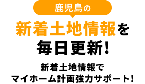 鹿児島の新着土地情報を毎日更新！新着土地情報でマイホーム計画協力サポート！