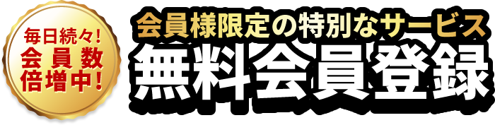 毎日会員数倍増中！会員様限定の特別なサービス「無料会員登録」