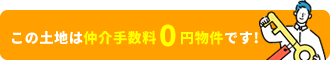 この土地は仲介手数料0円物件です！