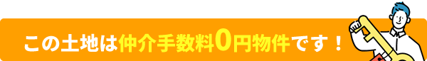 この土地は仲介手数料0円物件です！